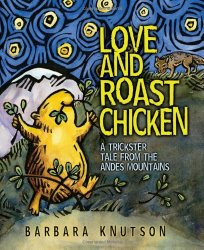 Love and Roast Chicken: A Trickster Tale from the Andes Mountains