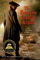 The Notorious Benedict Arnold: A True Story of Adventure, Heroism, & Treachery