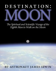 Destination Moon: The Spiritual and Scientific Voyage of the Eighth Man to Walk on the Moon