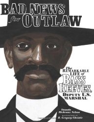 Bad News for Outlaws: The Remarkable Life of Bass Reeves, Deputy U.S. Marshal